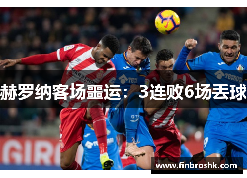 赫罗纳客场噩运：3连败6场丢球